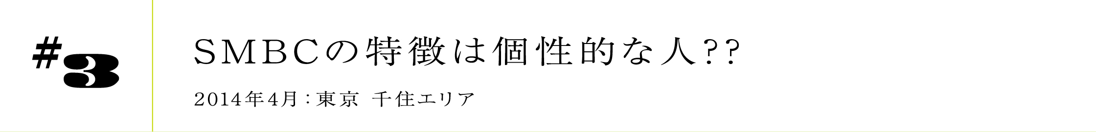 #3 SMBCの特徴は個性的な人??2014年4月:東京 千住エリア