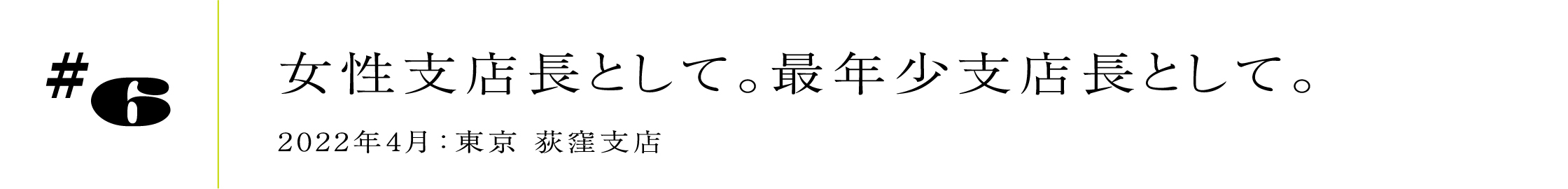#6 女性支店長として。最年少支店長として。2022年4月:東京 荻窪支店
