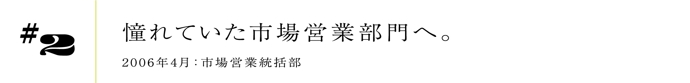 #22006年4月:市場営業統括部憧れていた市場営業部門へ。