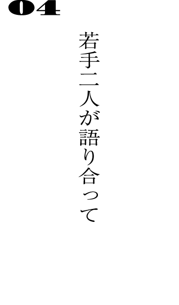 04若手二人が語り合って