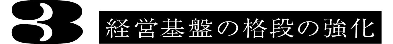 3 経営基盤の格段の強化