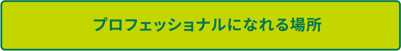 プロッフェショナルになれる場所