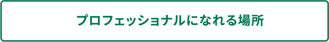 プロッフェショナルになれる場所