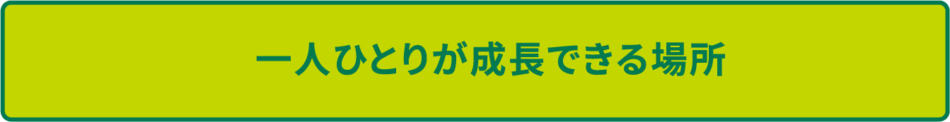 一人ひとりが成長できる場所