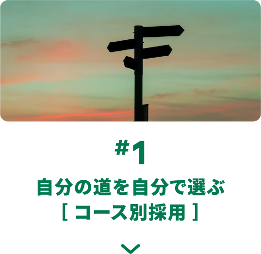 #1 自分の道を自分で選ぶ［ コース別採用 ］