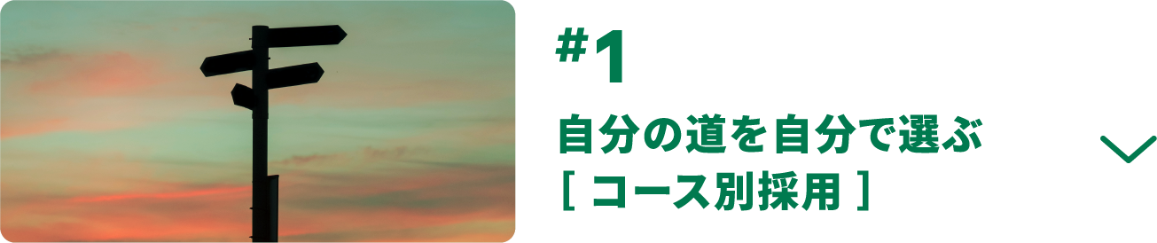 #1 自分の道を自分で選ぶ［ コース別採用 ］