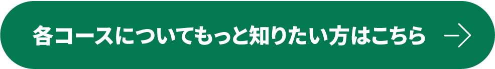 各コースについてもっと知りたい方はこちら