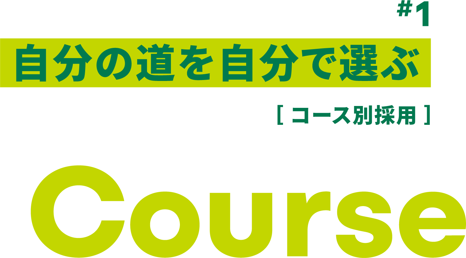 #1 自分の道を自分で選ぶ ［ コース別採用 ］ Course
