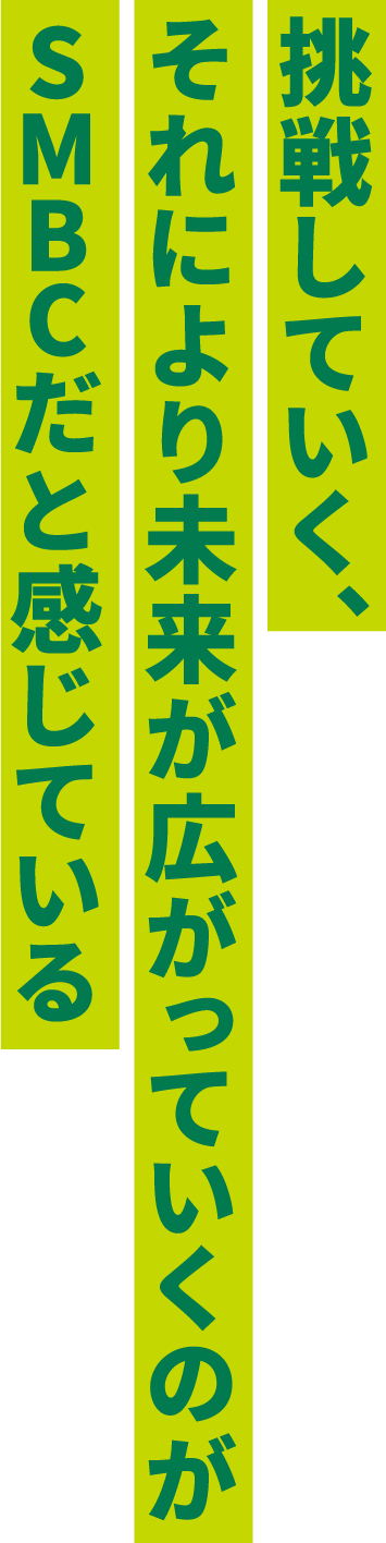 挑戦していく、それにより未来が広がっていくのがSMBCだと感じている