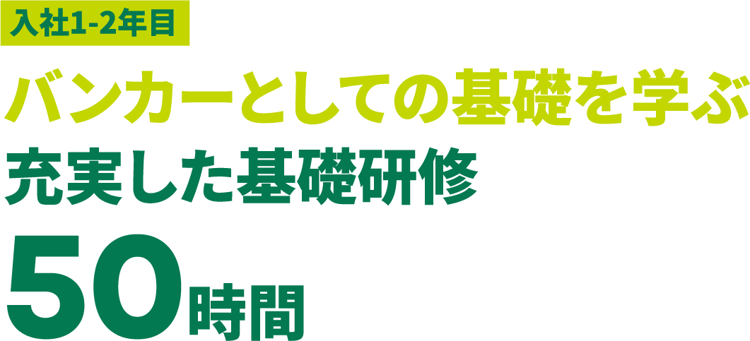 入社1-2年目 バンカーとしての基礎を学ぶ充実した基礎研修50時間