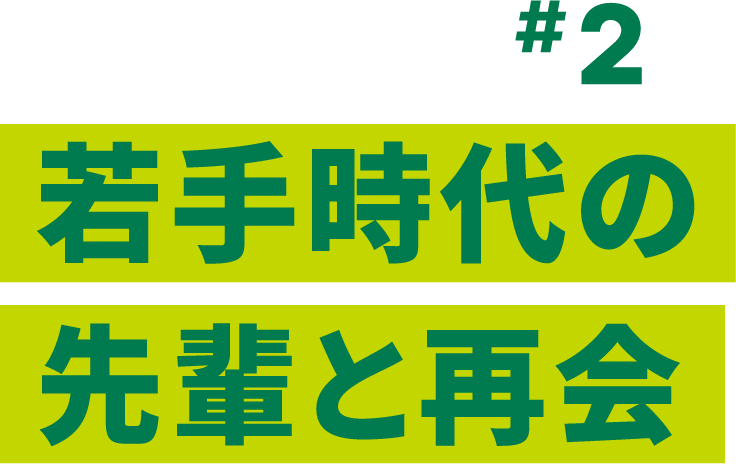 #2 若手時代の先輩と再会