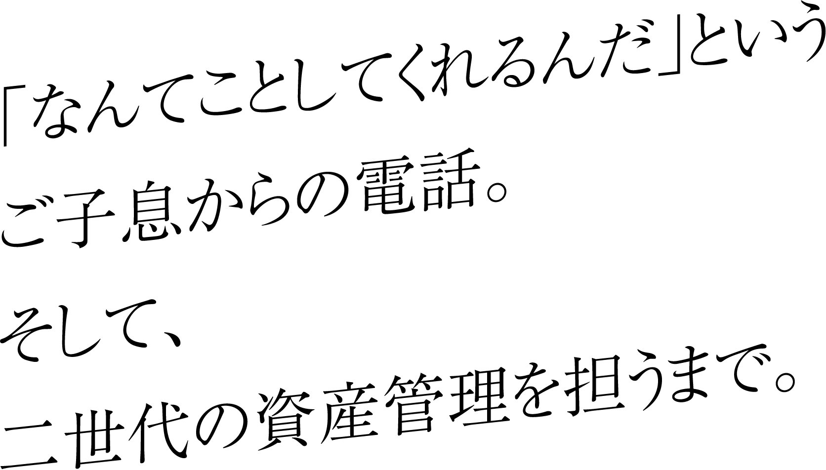 「なんてことしてくれるんだ」というご子息からの電話。そして、二世代の資産管理を担うまで。